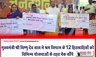 मुख्यमंत्री श्री विष्णु देव साय ने श्रम विभाग के 12 हितग्राहियों को विभिन्न योजनाओं के तहत चेक सौंपे